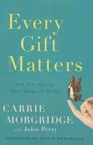 Every Gift Matters: How Your Passion Can Change the World