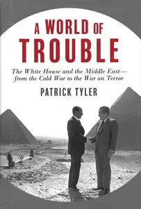 A World of Trouble: The White House and the Middle East from the Cold War to the War on Terror (Repost)
