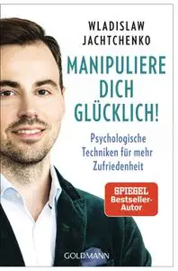 Wladislaw Jachtchenko - Manipuliere dich glücklich!