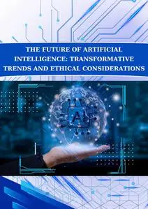 The Future of Artificial Intelligence: Transformative Trends and Ethical Considerations: The Future of Artificial Intelligence