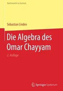 Die Algebra des Omar Chayyam (Mathematik im Kontext)