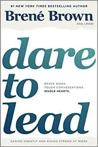 Dare to Lead: Brave Work. Tough Conversations. Whole Hearts.