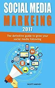 Social media marketing 2017: The definitive guide to grow your social media following (Internet Marketing Book 3)