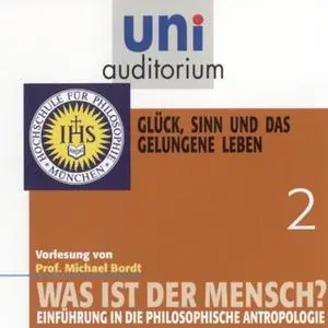 «Uni Auditorium - Was ist der Mensch 02: Glück, Sinn und das gelungene Leben» by Michael Bordt