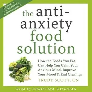 «The Anti-Anxiety Food Solution» by Trudy Scott