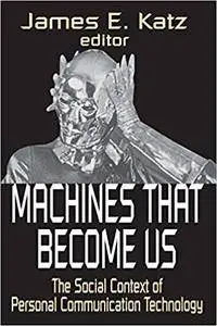 Machines That Become Us: The Social Context of Personal Communication Technology (Repost)