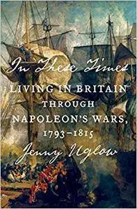 In These Times: Living in Britain Through Napoleon's Wars, 1793-1815 (Repost)