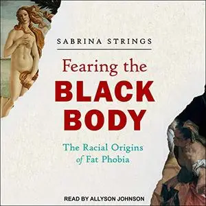 Fearing the Black Body: The Racial Origins of Fat Phobia [Audiobook]