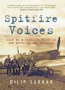 Spitfire Voices: Life As A Spitfire Pilot In The Words Of The Veterans