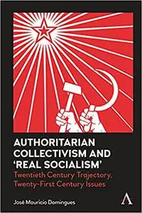 Authoritarian Collectivism and ‘Real Socialism’: Twentieth Century Trajectory, Twenty-First Century Issues