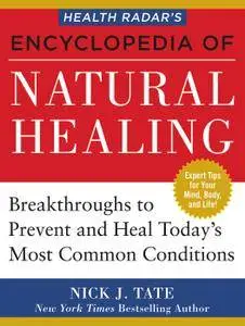 HEALTH RADAR’S ENCYCLOPEDIA OF NATURAL HEALING: Health Breakthroughs to Prevent and Treat Today's Most Common Conditions