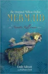 The Original Million Dollar Mermaid: The Annette Kellerman Story