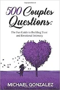500 Couples Questions: The Fun Guide to Building Trust and Emotional Intimacy