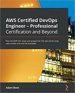AWS Certified DevOps Engineer - Professional Certification and Beyond: Pass the DOP-C01 exam and prepare for the real world