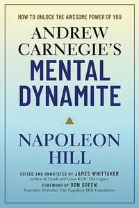 Andrew Carnegie's Mental Dynamite: How to Unlock the Awesome Power of You