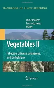 Vegetables II: Fabaceae, Liliaceae, Solanaceae, and Umbelliferae (Handbook of Plant Breeding) by Jaime Prohens-Tomás 