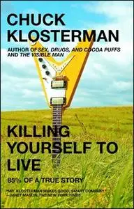 «Killing Yourself to Live: 85% of a True Story» by Chuck Klosterman