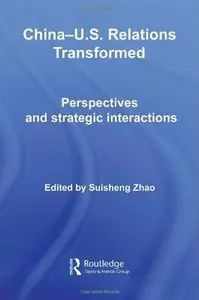 China-US Relations Transformed: Perspectives & Strategic Interactions (Routledge Contemporary China)