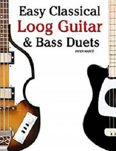 Easy Classical Loog Guitar & Bass Duets: Featuring music of Bach, Mozart, Beethoven, Tchaikovsky and others