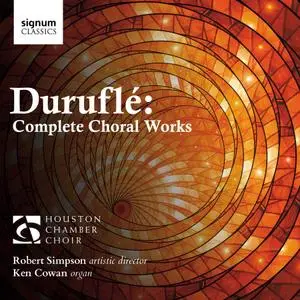 Houston Chamber Choir, Ken Cowan & Robert Simpson - Duruflé: Complete Choral Works (2019)