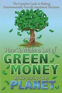 «The Complete Guide to Making Environmentally Friendly Investment Decisions» by Alan Northcott