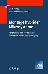 Montage hybrider Mikrosysteme: Handhabungs- und Fügetechniken für die Klein- und Mittelserienfertigung