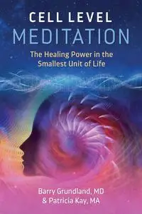 Cell Level Meditation: The Healing Power in the Smallest Unit of Life, 2nd Edition