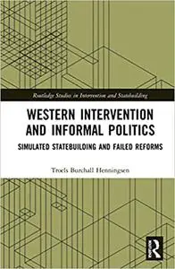 Western Intervention and Informal Politics: Simulated Statebuilding and Failed Reforms