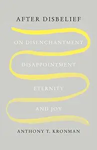 After Disbelief: On Disenchantment, Disappointment, Eternity, and Joy