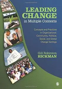 Leading Change in Multiple Contexts: Concepts and Practices in Organizational, Community, Political, Social, and Global Change