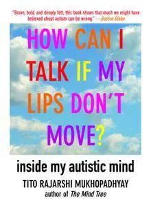 How Can I Talk If My Lips Don't Move?: Inside My Autistic Mind