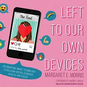 Left to Our Own Devices: Outsmarting Smart Technology to Reclaim Our Relationships, Health, and Focus [Audiobook] (Repost)