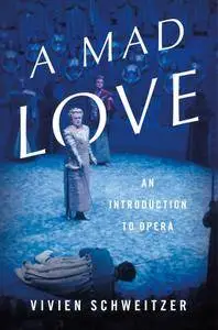 A Mad Love: An Introduction to Opera