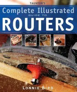 Taunton's Complete Illustrated Guide to Routers (repost)