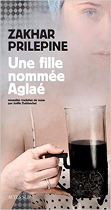 Une fille nommée Aglaé - Zakhar Prilepine