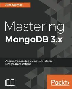 Mastering MongoDB 3.x: An expert's guide to building fault-tolerant MongoDB applications