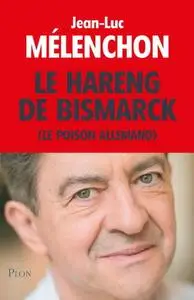 Jean-Luc Mélenchon, "Le hareng de Bismarck : Le poison allemand"