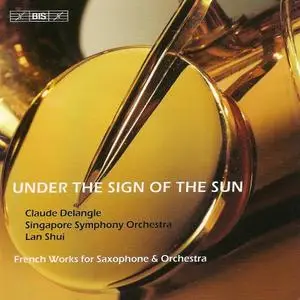 Claude Delangle - Under the Sign of the Sun: French Works for Saxophone & Orchestra (2007)