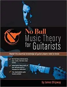 No Bull Music Theory for Guitarists: Master the Essential Knowledge all Guitarists Need to Know (Guitar Theory)