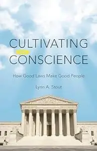 Cultivating Conscience: How Good Laws Make Good People