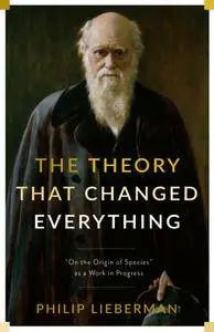 The Theory That Changed Everything: "On the Origin of Species" as a Work in Progress