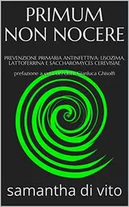 PRIMUM NON NOCERE : PREVENZIONE PRIMARIA ANTINFETTIVA: LISOZIMA, LATTOFERRINA E SACCHAROMYCES CEREVISIAE