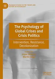 The Psychology of Global Crises and Crisis Politics: Intervention, Resistance, Decolonization