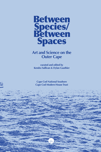 Between Species/Between Spaces : Art and Science on the Outer Cape