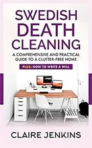 Swedish Death Cleaning: A Comprehensive and Practical Guide to a Clutter-free Life (Plus: How to Write a Will)
