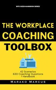 The Workplace Coaching Toolbox: 42 Scenarios, 630 Coaching Questions, 1 Handbook