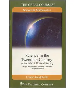 Science in the 20th Century: A Social Intellectual Survey (The Great Courses, Volume 1. 2. 3) (Repost)