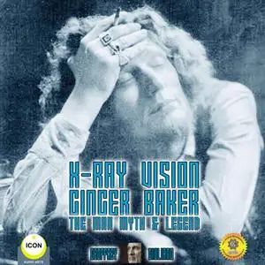 «X-Ray Vision: Ginger Baker – The Man Myth & Legend» by Geoffrey Giuliano