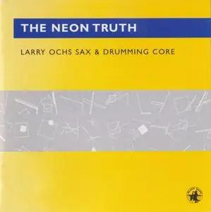 Larry Ochs Sax & Drumming Core - The Neon Truth (2002)