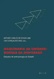 «Maquinaria da unidade; bordas da dispersão» by Antonio Carlos de Souza Lima, Caio Gonçalves Dias